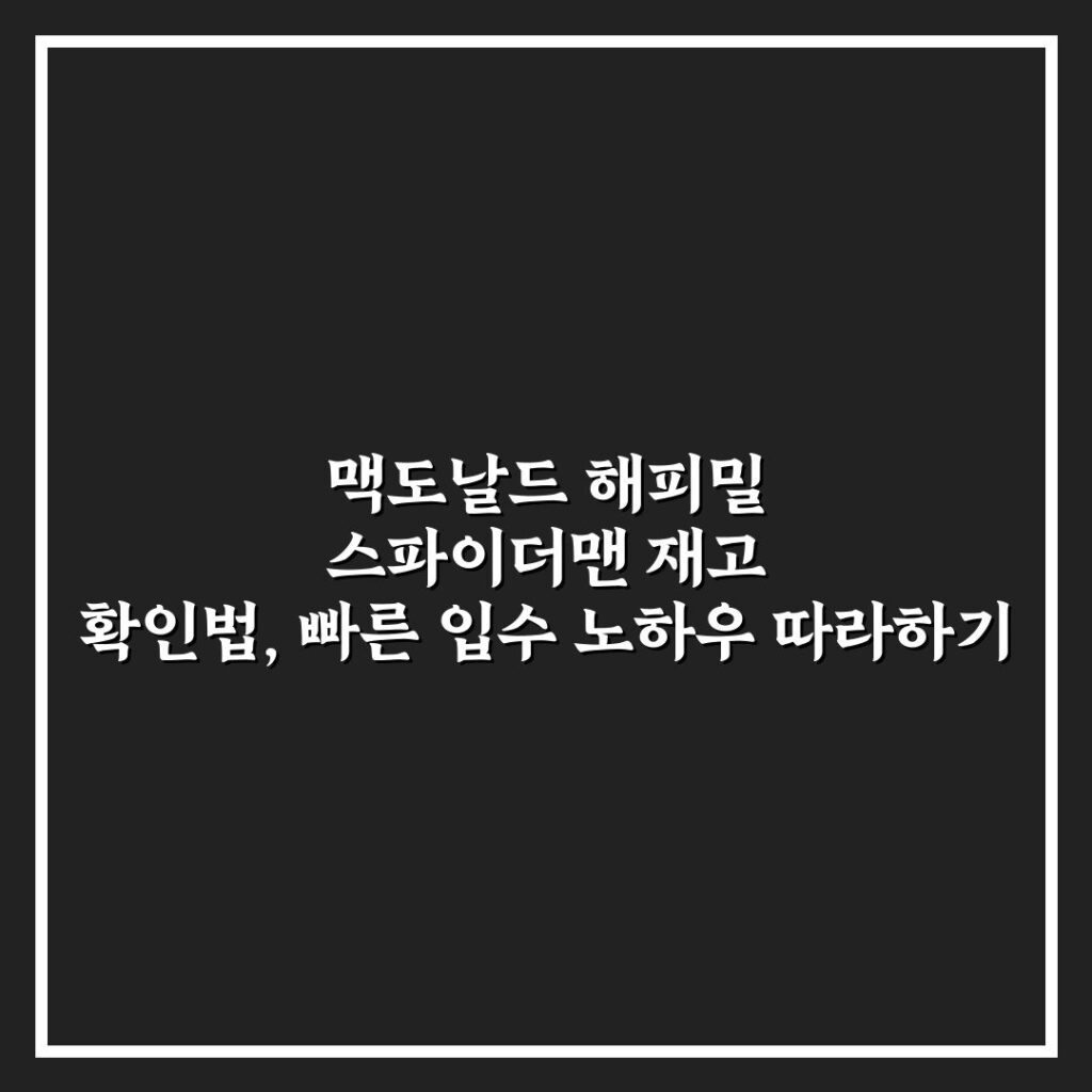 맥도날드 해피밀 스파이더맨 재고 확인법, 빠른 입수 노하우 따라하기